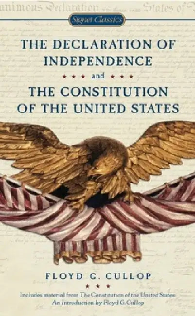 The Declaration of Independence and the Constitution of the United States of America by Floyd G. Cullop