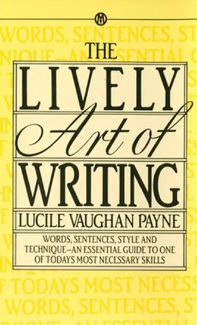 The Lively Art of Writing: Words, Sentences, Style and Technique--An Essential Guide to One of Todays Most Necessary Skills by Lucile Vaughan Payne