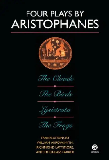 Four Plays by Aristophanes: The Birds; The Clouds; The Frogs; Lysistrata by Aristophanes