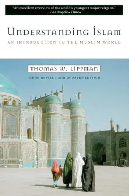 Understanding Islam: An Introduction to the Muslim World: Third Revised Edition by Thomas W. Lippman