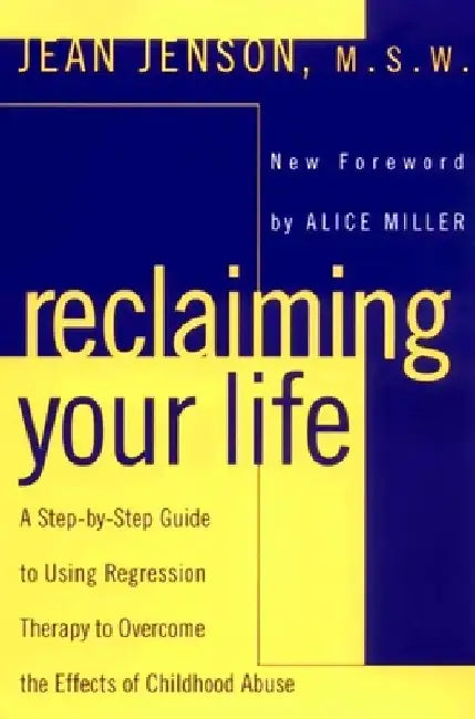 Reclaiming Your Life: A Step-by-Step Guide to Using Regression Therapy to Overcome the Effects of Childhood Abuse by Jean C. Jenson