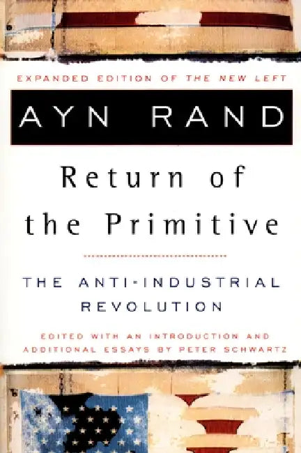 The Return of the Primitive: The Anti-Industrial Revolution by Ayn Rand, Peter Schwartz