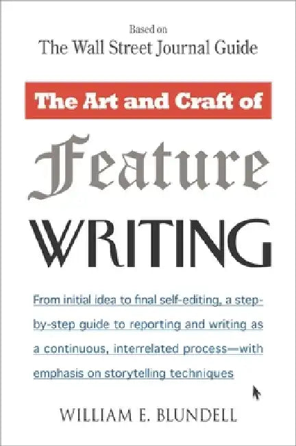 The Art and Craft of Feature Writing: Based on the Wall Street Journal Guide by William E. Blundell