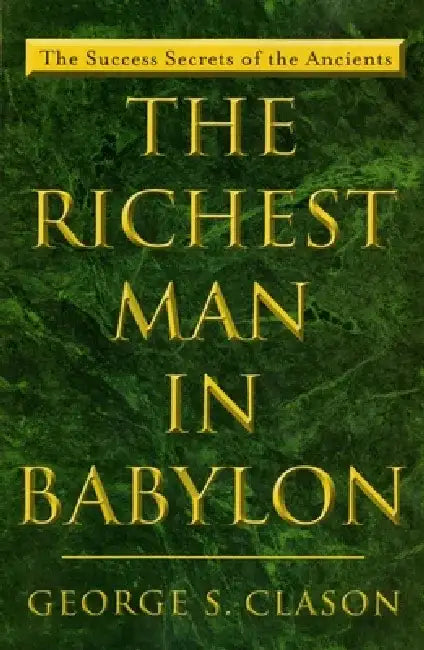 The Richest Man in Babylon: The Success Secrets of the Ancients by George S. Clason