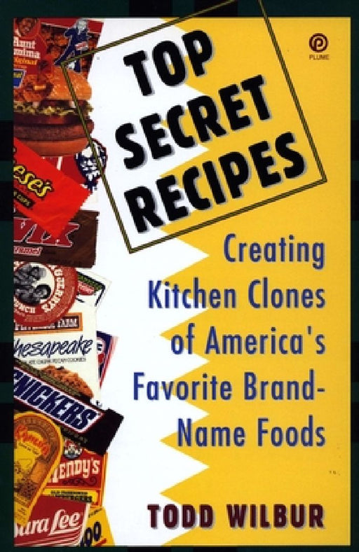 Top Secret Recipes: Creating Kitchen Clones of America's Favorite Brand-Name Foods: A Cookbook by Todd Wilbur