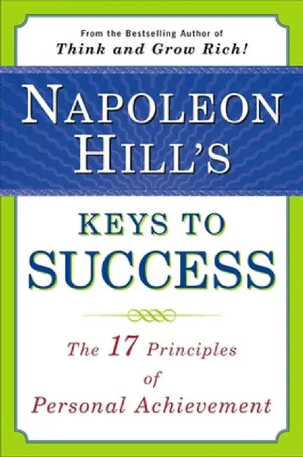 Napoleon Hill's Keys to Success: The 17 Principles of Personal Achievement by Napoleon Hill