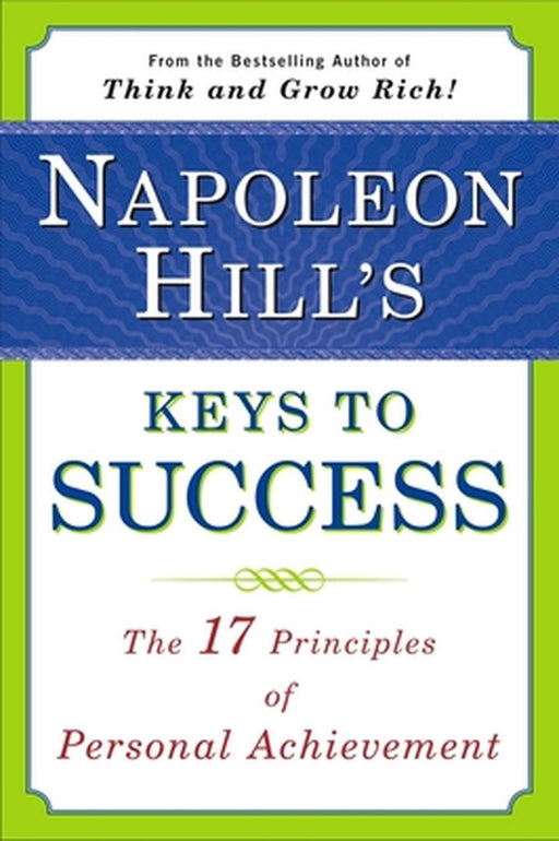 Napoleon Hill's Keys to Success: The 17 Principles of Personal Achievement by Napoleon Hill