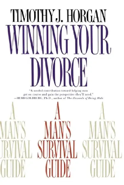 Winning Your Divorce: A Man's Survival Guide by Timothy J. Horgan