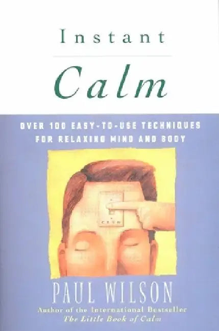 Instant Calm: Over 100 Easy-to-Use Techniques for Relaxing Mind and Body by Paul Wilson