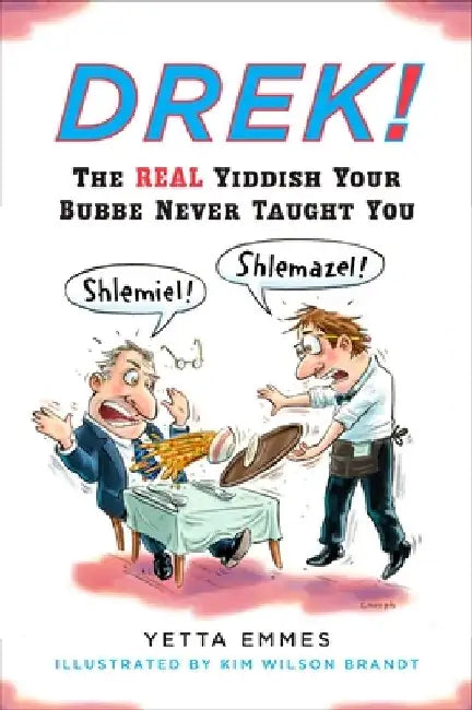 Drek!: The Real Yiddish Your Bubbe Never Taught You by Yetta Emmes