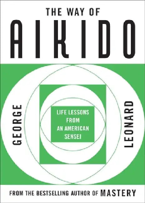 The Way of Aikido: Life Lessons from an American Sensei by George Leonard
