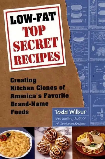 Low-Fat Top Secret Recipes: Creating Kitchen Clones of America's Favorite Brand-Name Foods by Todd Wilbur