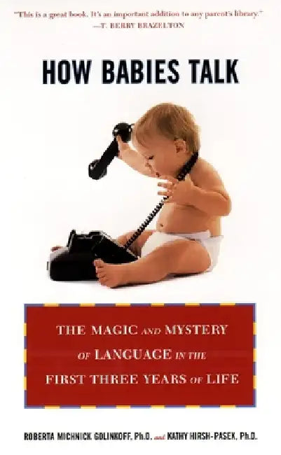 How Babies Talk: How Babies Talk: The Magic and Mystery of Language in the First Three Years of Life by Roberta Michnick Golinkoff