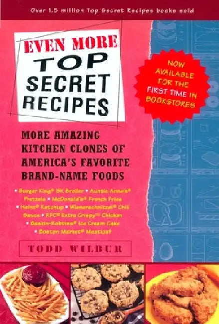 Even More Top Secret Recipes: More Amazing Kitchen Clones of America's Favorite Brand-Name Foods by Todd Wilbur