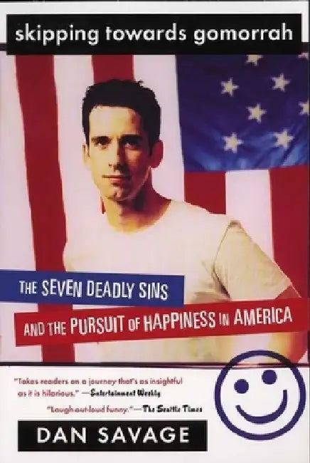 Skipping Towards Gomorrah: The Seven Deadly Sins and the Pursuit of Happiness in America by Dan Savage