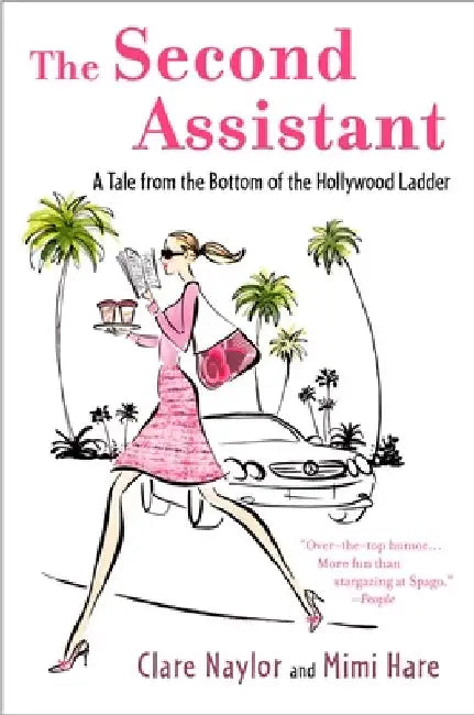 The Second Assistant: A Tale from the Bottom of the Hollywood Ladder by Clare Naylor