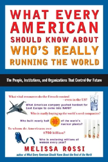 What Every American Should Know About Who's Really Running the World: The People, Institutions, and Organizations That Control Our Future by Melissa Rossi