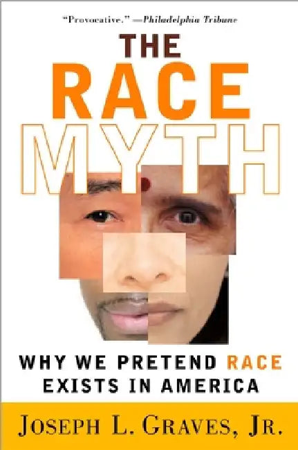 The Race Myth: Why We Pretend Race Exists in America by Joseph Graves