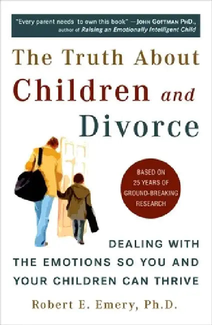 The Truth about Children and Divorce: Dealing with the Emotions So You and Your Children Can Thrive by Robert E. Emery