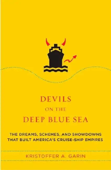 Devils on the Deep Blue Sea: The Dreams, Schemes, and Showdowns That Built America's Cruise-Ship Empires by Kristoffer A. Garin