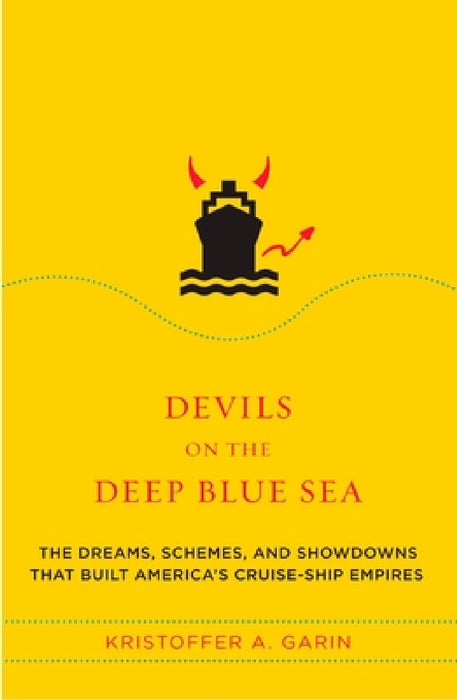 Devils on the Deep Blue Sea: The Dreams, Schemes, and Showdowns That Built America's Cruise-Ship Empires by Kristoffer A. Garin
