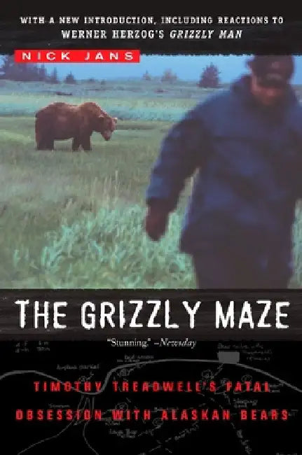 The Grizzly Maze: Timothy Treadwell's Fatal Obsession with Alaskan Bears by Nick Jans