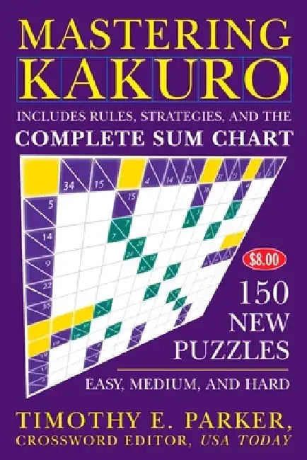 Mastering Kakuro: 150 New Puzzles by Timothy E. Parker