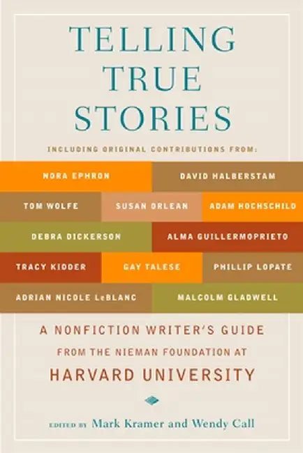 Telling True Stories: A Nonfiction Writers' Guide from the Nieman Foundation at Harvard University by Mark Kramer