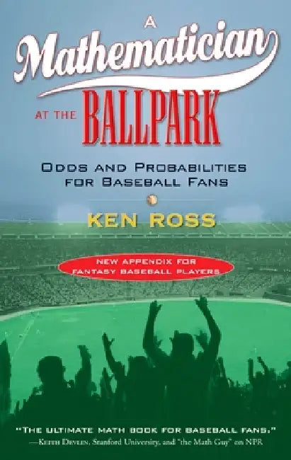 A Mathematician at the Ballpark: Odds and Probabilities for Baseball Fans by Ken Ross