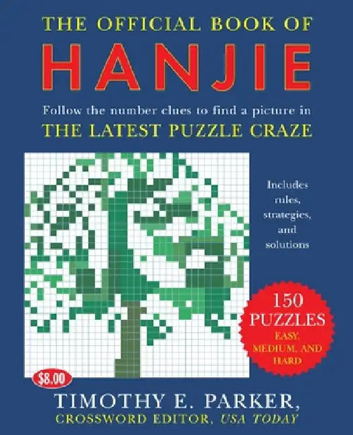 The Official Book of Hanjie: 150 Puzzles -- Follow the Number Clues to Find a Picture by Timothy E. Parker