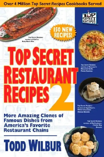 Top Secret Restaurant Recipes 2: More Amazing Clones of Famous Dishes from America's Favorite Restaurant Chains by Todd Wilbur