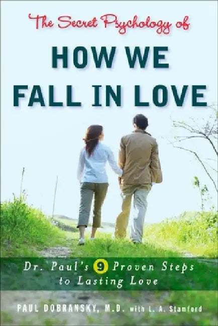 The Secret Psychology of How We Fall in Love: Dr. Paul's 9 Proven Steps to Lasting Love by Paul Dobransky