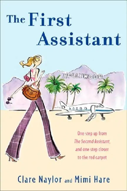 The First Assistant: A Continuing Tale from Behind the Hollywood Curtain by Clare Naylor