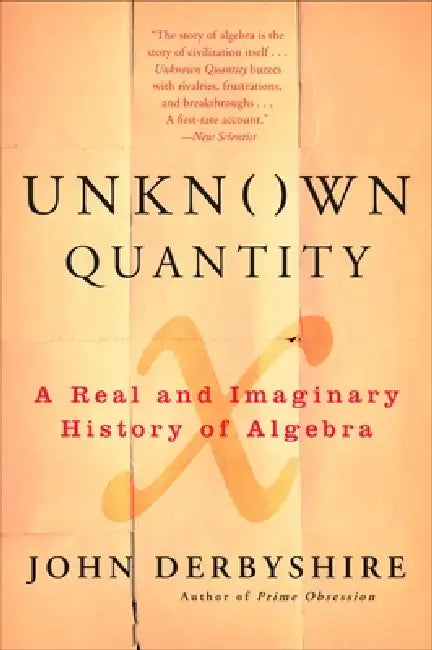 Unknown Quantity: A Real and Imaginary History of Algebra by John Derbyshire