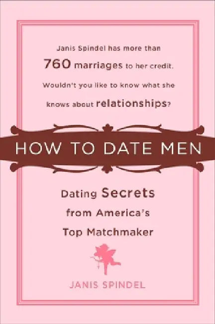 How to Date Men: Dating Secrets from America's Top Matchmaker by Janis Spindel