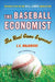 The Baseball Economist: The Real Game Exposed by J. C. Bradbury