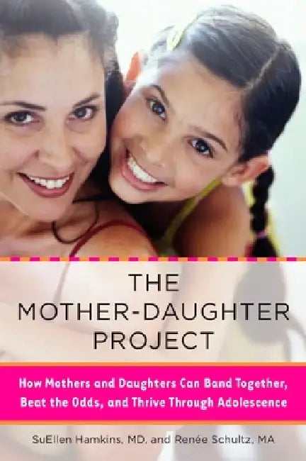The Mother-Daughter Project: How Mothers and Daughters Can Band Together, Beat the Odds, and Thrive Through Adolescence by Suellen Hamkins