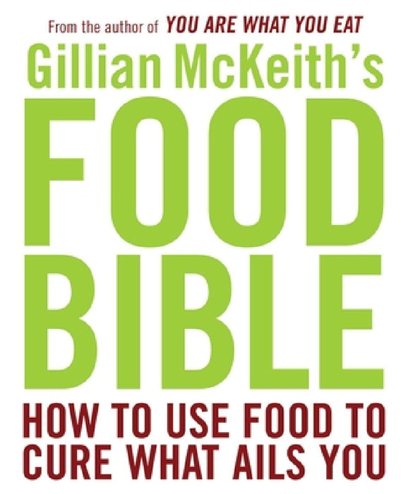 Gillian McKeith's Food Bible: How to Use Food to Cure What Ails You by Gillian McKeith