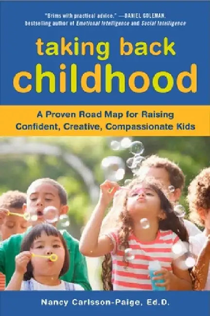 Taking Back Childhood: A Proven Roadmap for Raising Confident, Creative, Compassionate Kids by Nancy Carlsson-Paige