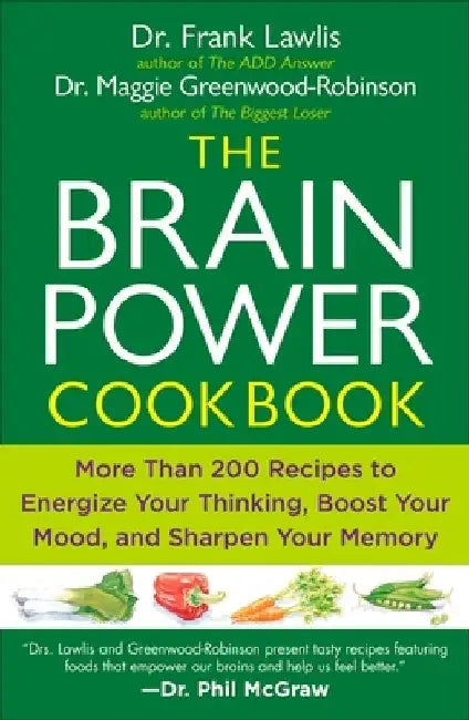 The Brain Power Cookbook: More Than 200 Recipes to Energize Your Thinking, Boost YourMood, and Sharpen Your Memory by Frank Lawlis