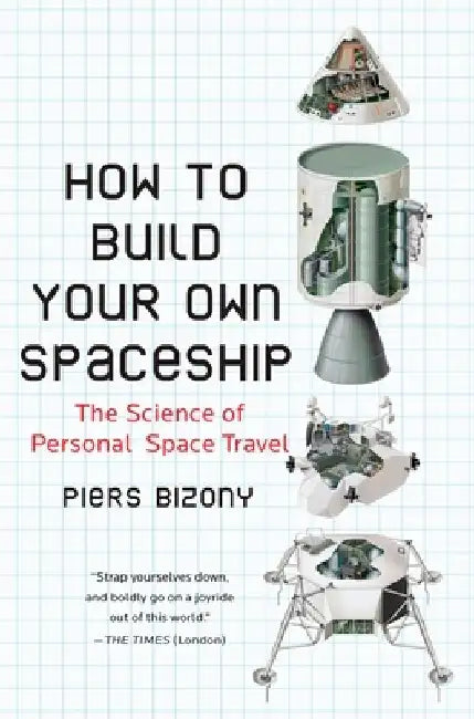 How to Build Your Own Spaceship: The Science of Personal Space Travel by Piers Bizony