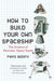 How to Build Your Own Spaceship: The Science of Personal Space Travel by Piers Bizony