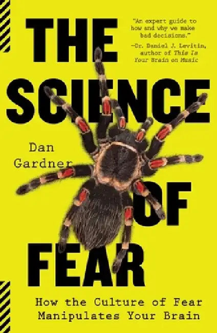 The Science of Fear: How the Culture of Fear Manipulates Your Brain by Daniel Gardner