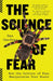 The Science of Fear: How the Culture of Fear Manipulates Your Brain by Daniel Gardner
