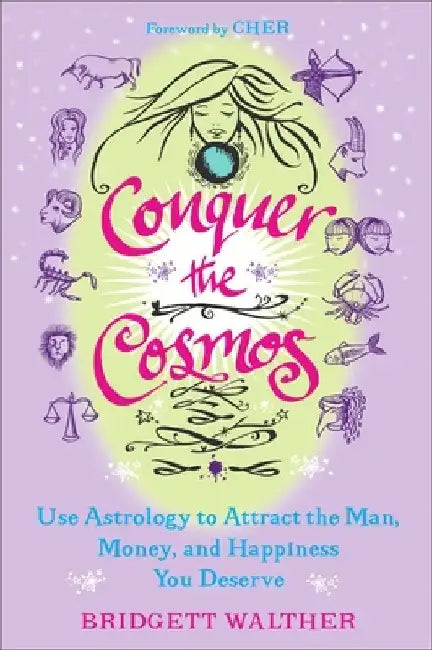 Conquer the Cosmos: Use Astrology to Attract the Man, Money, and Happiness You Deserve by Bridgett Walther