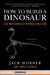 How to Build a Dinosaur: The New Science of Reverse Evolution by Jack Horner