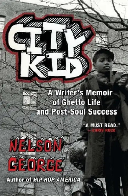 City Kid: A Writer's Memoir of Ghetto Life and Post-Soul Success by Nelson George