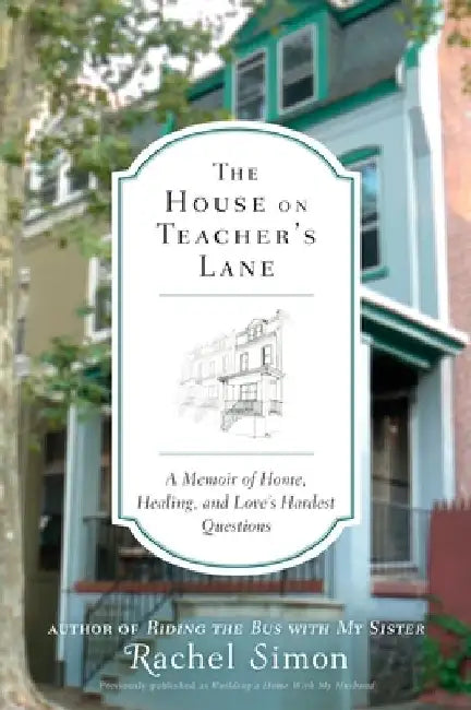The House on Teacher's Lane: A Memoir of Home, Healing, and Love's Hardest Questions by Rachel Simon
