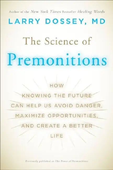 The Science of Premonitions: How Knowing the Future Can Help Us Avoid Danger, Maximize Opportunities, and Create a Better Life by Larry Dossey