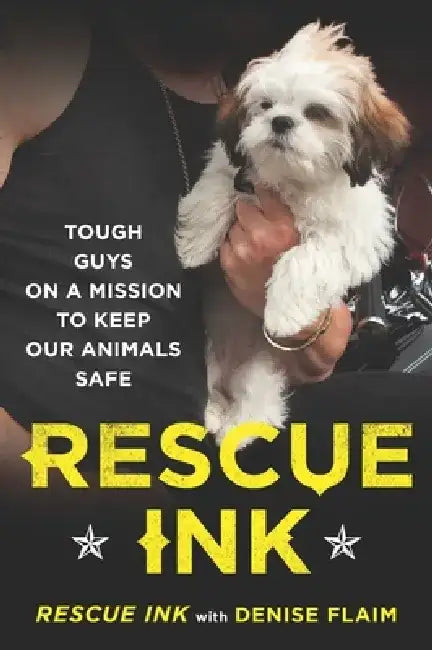 Rescue Ink: Tough Guys on a Mission to Keep Our Animals Safe by Rescue Ink